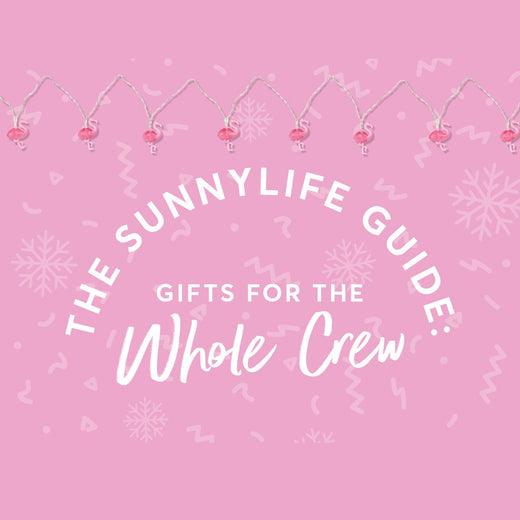 The Sunnylife Guide: Gifts for the Whole Crew